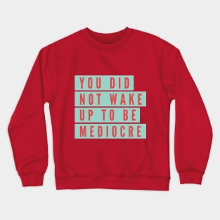 You did not wake up to be mediocre Crewneck Sweatshirt